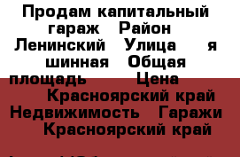 Продам капитальный гараж › Район ­ Ленинский › Улица ­ 4 я шинная › Общая площадь ­ 48 › Цена ­ 370 000 - Красноярский край Недвижимость » Гаражи   . Красноярский край